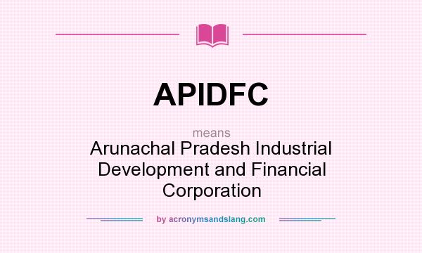 What does APIDFC mean? It stands for Arunachal Pradesh Industrial Development and Financial Corporation