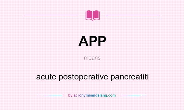 What does APP mean? It stands for acute postoperative pancreatiti