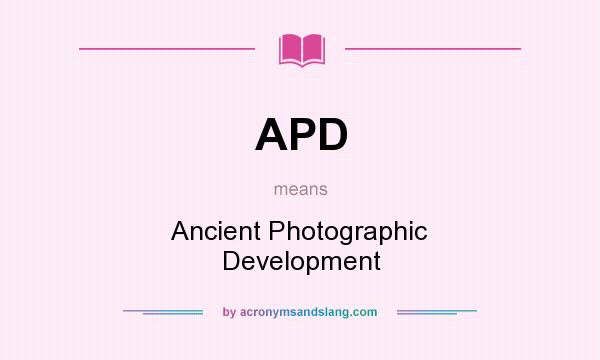 What does APD mean? It stands for Ancient Photographic Development