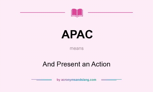 What does APAC mean? It stands for And Present an Action