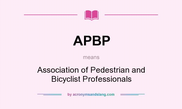 What does APBP mean? It stands for Association of Pedestrian and Bicyclist Professionals