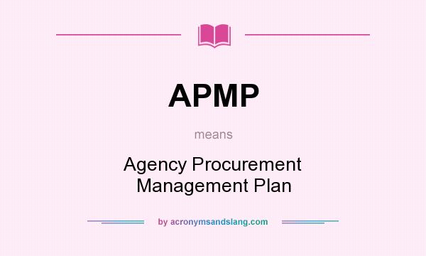 What does APMP mean? It stands for Agency Procurement Management Plan