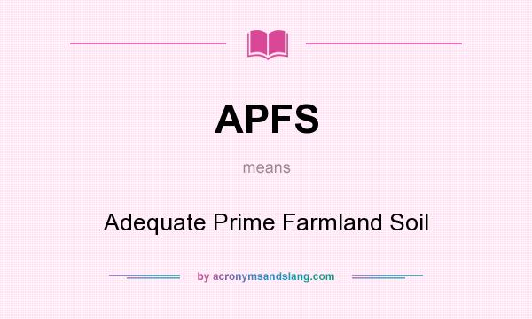 What does APFS mean? It stands for Adequate Prime Farmland Soil