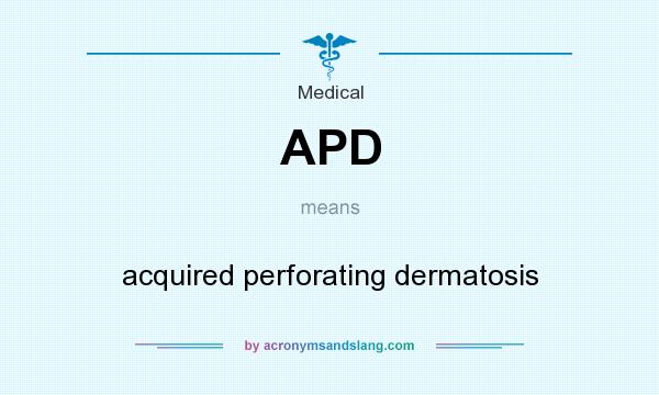What does APD mean? It stands for acquired perforating dermatosis