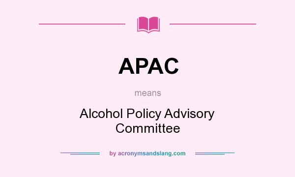 What does APAC mean? It stands for Alcohol Policy Advisory Committee