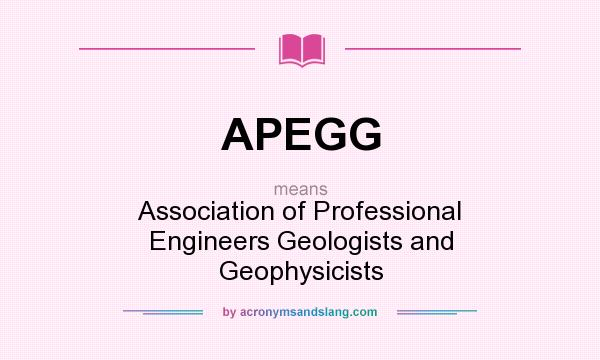 What does APEGG mean? It stands for Association of Professional Engineers Geologists and Geophysicists