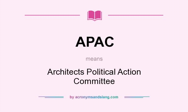 What does APAC mean? It stands for Architects Political Action Committee