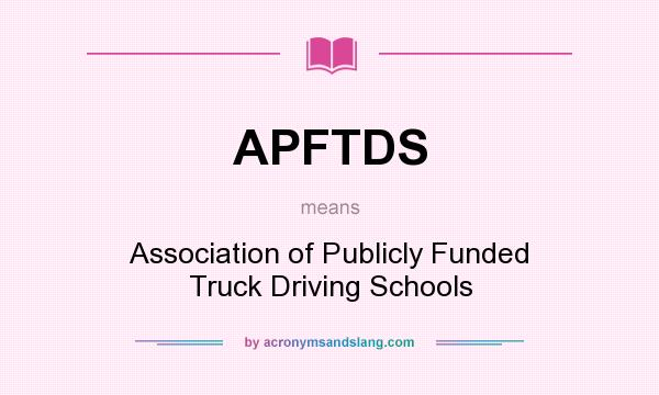 What does APFTDS mean? It stands for Association of Publicly Funded Truck Driving Schools