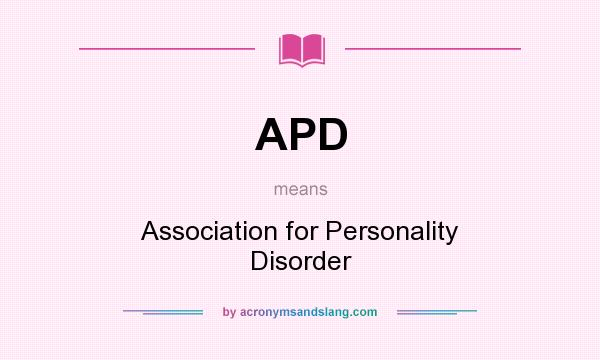 What does APD mean? It stands for Association for Personality Disorder