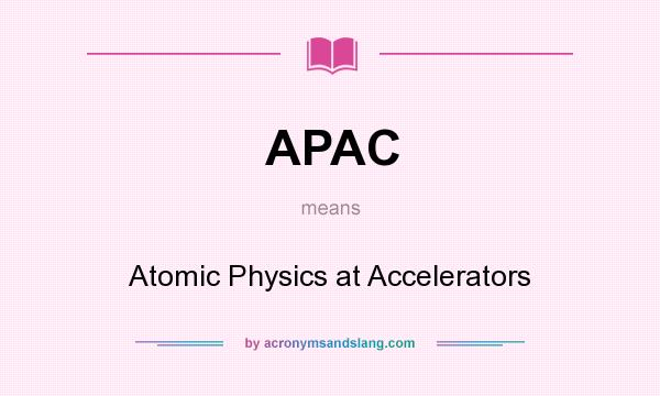 What does APAC mean? It stands for Atomic Physics at Accelerators