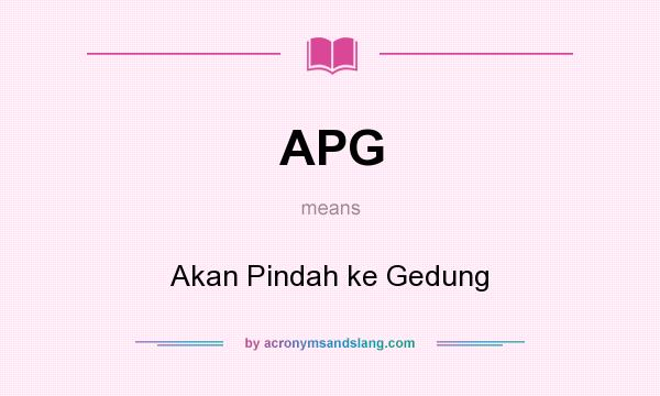 What does APG mean? It stands for Akan Pindah ke Gedung