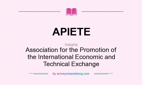 What does APIETE mean? It stands for Association for the Promotion of the International Economic and Technical Exchange
