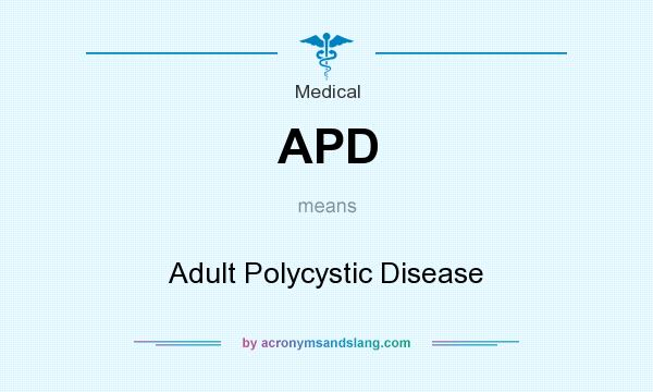 What does APD mean? It stands for Adult Polycystic Disease
