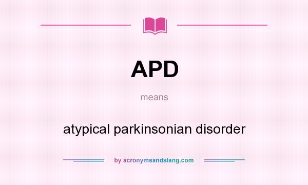 What does APD mean? It stands for atypical parkinsonian disorder