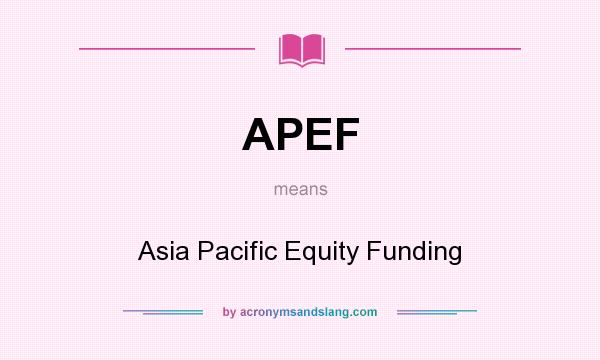 What does APEF mean? It stands for Asia Pacific Equity Funding