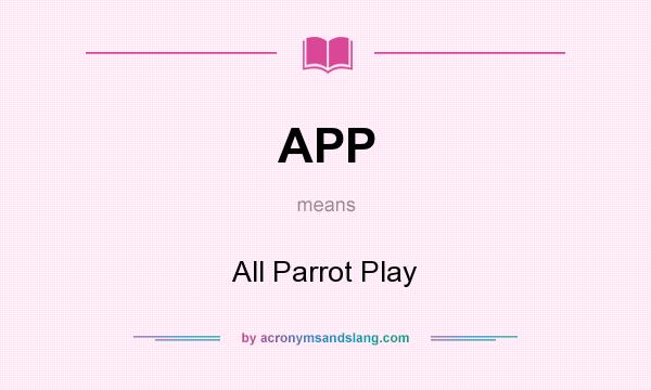 What does APP mean? It stands for All Parrot Play
