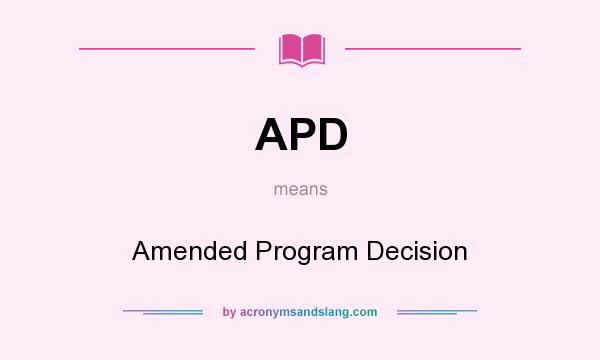 What does APD mean? It stands for Amended Program Decision