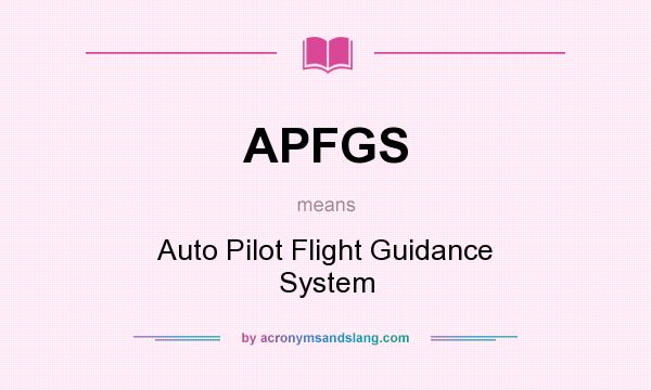 What does APFGS mean? It stands for Auto Pilot Flight Guidance System