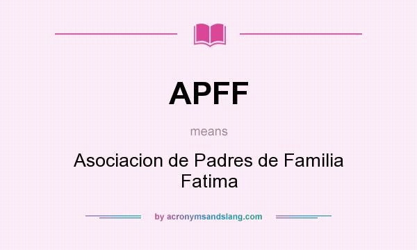 What does APFF mean? It stands for Asociacion de Padres de Familia Fatima