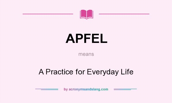 What does APFEL mean? It stands for A Practice for Everyday Life