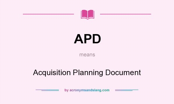 What does APD mean? It stands for Acquisition Planning Document