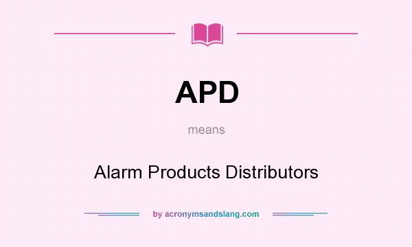 What does APD mean? It stands for Alarm Products Distributors