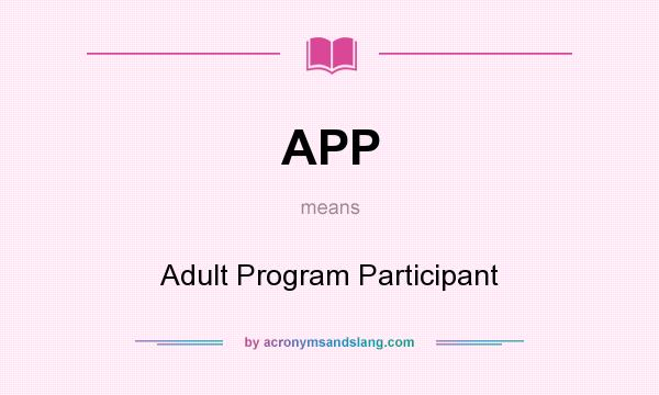 What does APP mean? It stands for Adult Program Participant