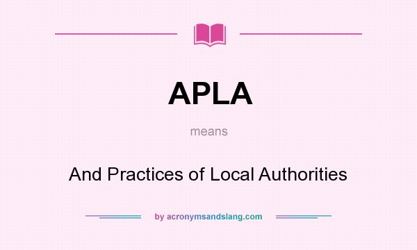 What does APLA mean? It stands for And Practices of Local Authorities