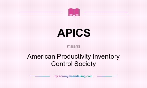 What does APICS mean? It stands for American Productivity Inventory Control Society