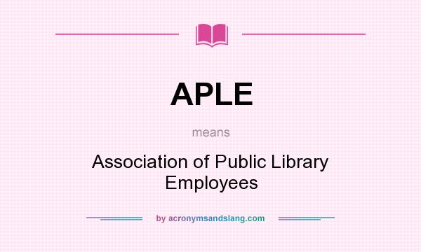 What does APLE mean? It stands for Association of Public Library Employees