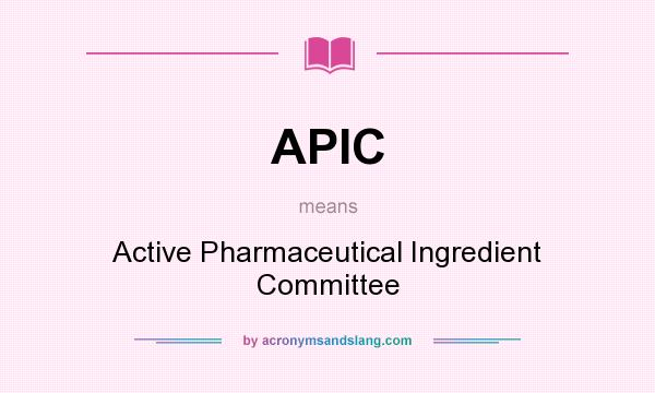 What does APIC mean? It stands for Active Pharmaceutical Ingredient Committee