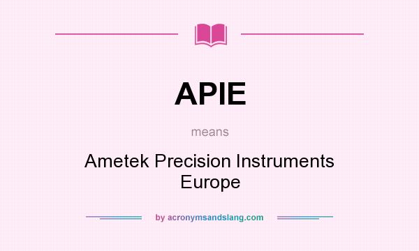 What does APIE mean? It stands for Ametek Precision Instruments Europe