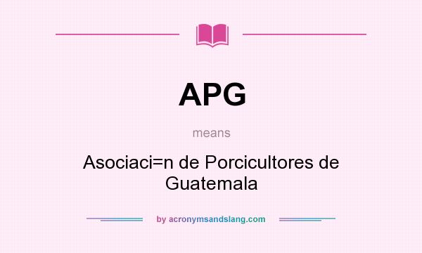 What does APG mean? It stands for Asociaci=n de Porcicultores de Guatemala