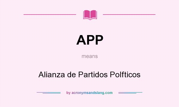 What does APP mean? It stands for Alianza de Partidos Polfticos