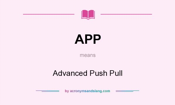 What does APP mean? It stands for Advanced Push Pull