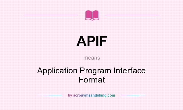 What does APIF mean? It stands for Application Program Interface Format
