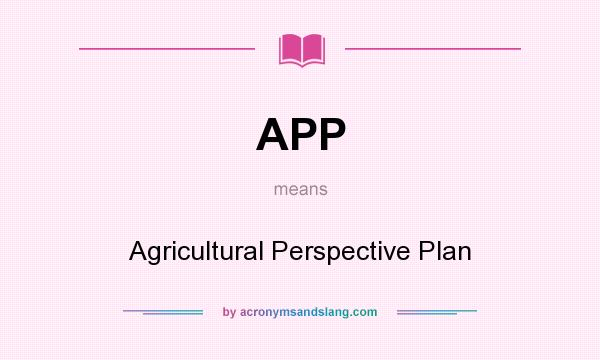 What does APP mean? It stands for Agricultural Perspective Plan