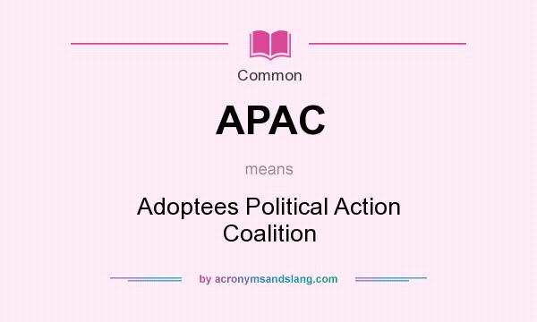 What does APAC mean? It stands for Adoptees Political Action Coalition