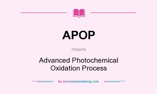 What does APOP mean? It stands for Advanced Photochemical Oxidation Process
