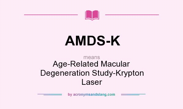 What does AMDS-K mean? It stands for Age-Related Macular Degeneration Study-Krypton Laser