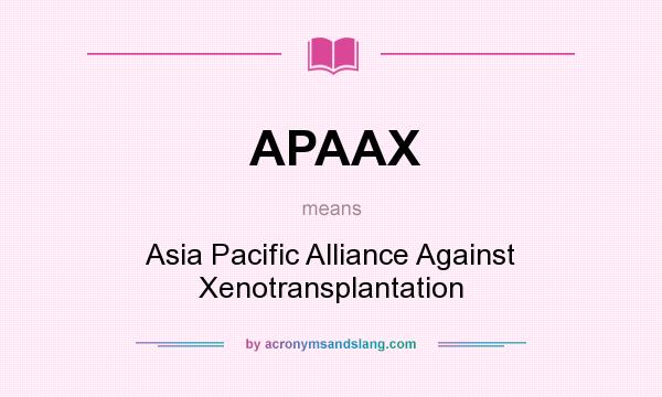 What does APAAX mean? It stands for Asia Pacific Alliance Against Xenotransplantation