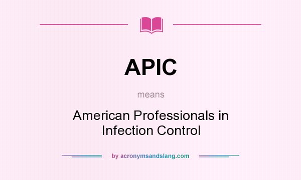 What does APIC mean? It stands for American Professionals in Infection Control