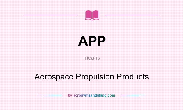What does APP mean? It stands for Aerospace Propulsion Products