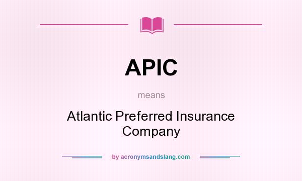 What does APIC mean? It stands for Atlantic Preferred Insurance Company
