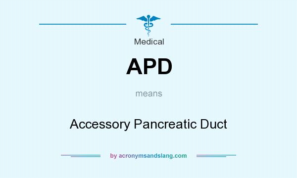 What does APD mean? It stands for Accessory Pancreatic Duct