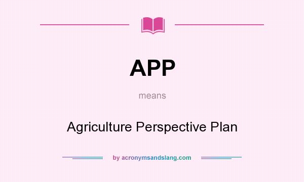 What does APP mean? It stands for Agriculture Perspective Plan
