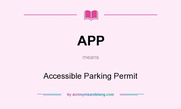 What does APP mean? It stands for Accessible Parking Permit