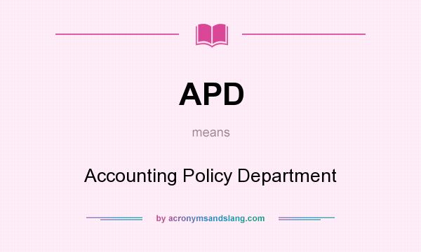 What does APD mean? It stands for Accounting Policy Department