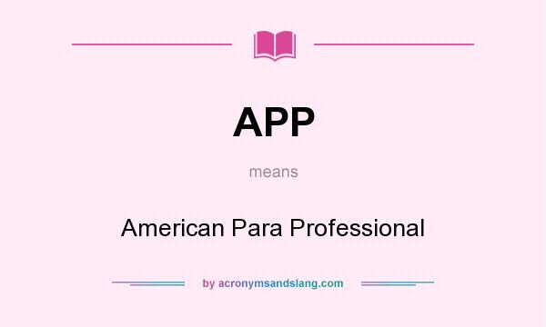 What does APP mean? It stands for American Para Professional