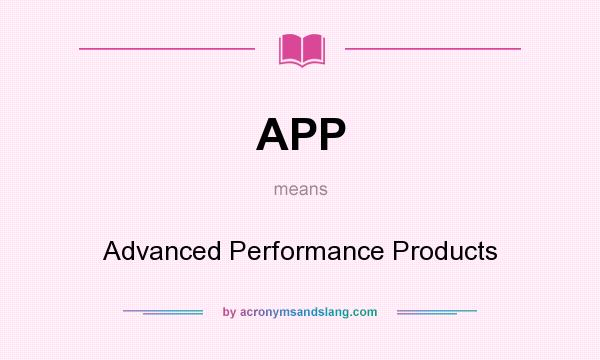 What does APP mean? It stands for Advanced Performance Products